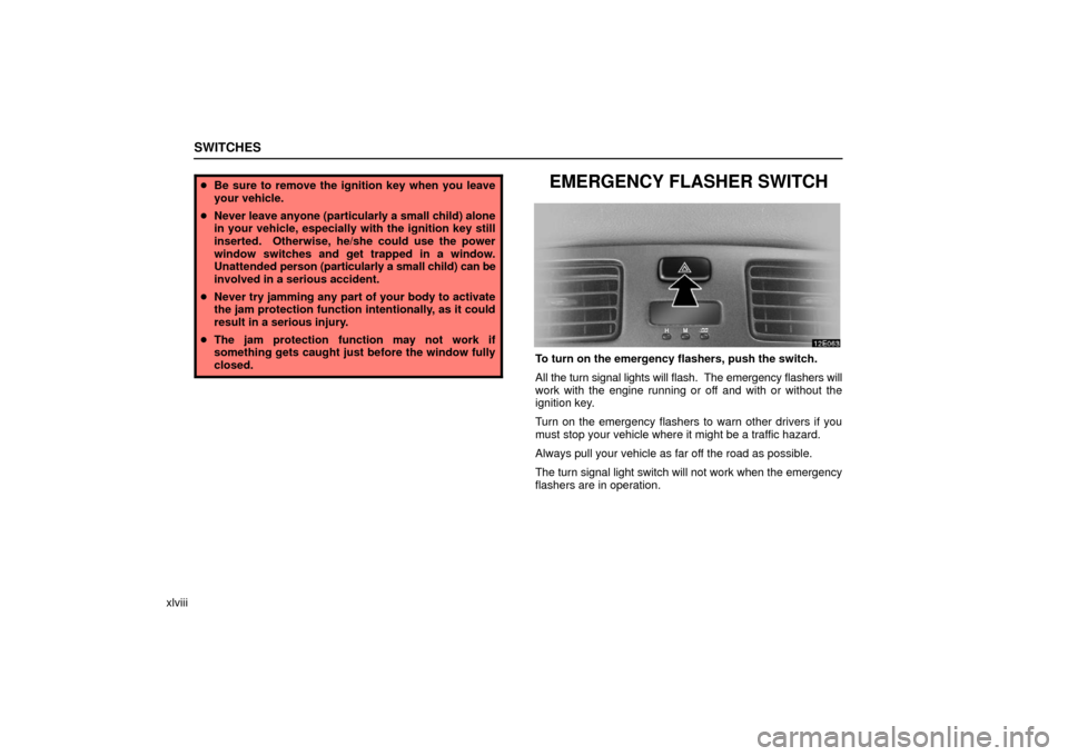 Lexus ES330 2006  Audio /  (OM33703U) Repair Manual SWITCHES
xlviii
Be sure to remove the ignition key when you leave
your vehicle.
 Never leave  anyone (particularly a small child) alone
in your vehicle, especially with the ignition key still
insert