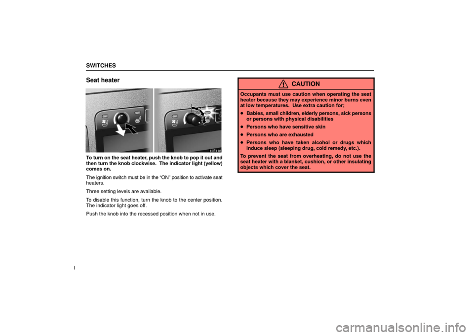 Lexus ES330 2006  Audio / OWNERS MANUAL (OM33703U) SWITCHES
l
Seat heater
To turn on the seat heater, push the knob to pop it out and
then turn the knob clockwise.  The indicator light (yellow)
comes on.
The ignition switch must be in the “ON” pos