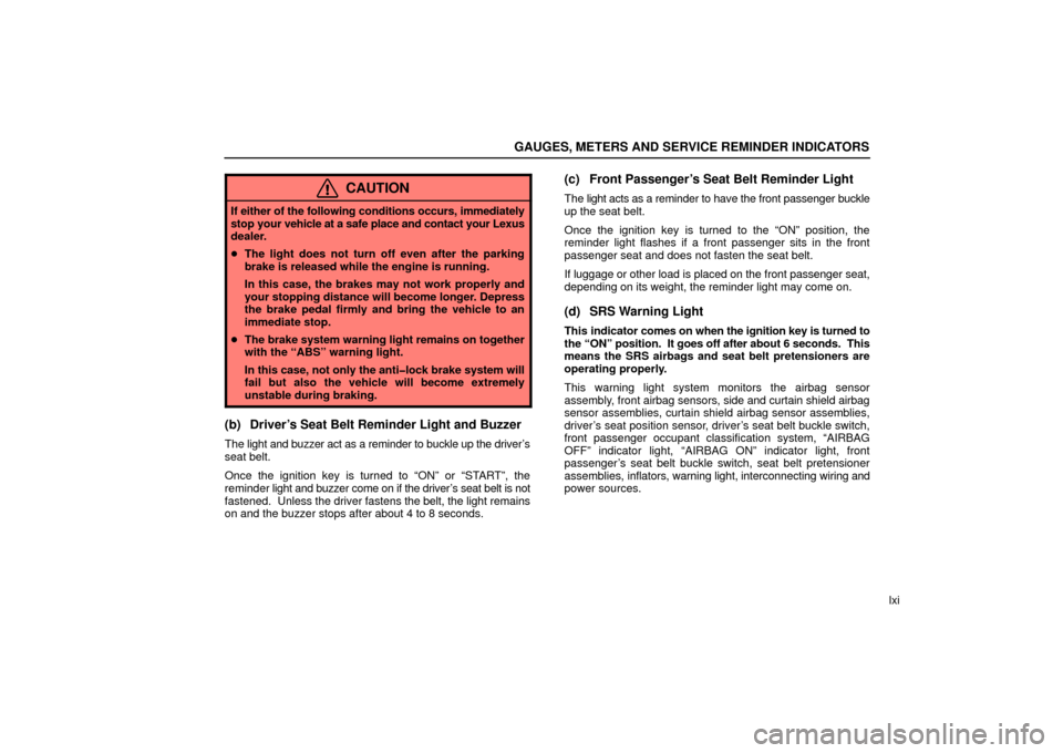 Lexus ES330 2006  Audio / OWNERS MANUAL (OM33703U) GAUGES, METERS AND SERVICE REMINDER INDICATORS
lxi
CAUTION
If either of the following conditions occurs, immediately
stop your vehicle at a safe place and contact your Lexus
dealer.
 The light does n