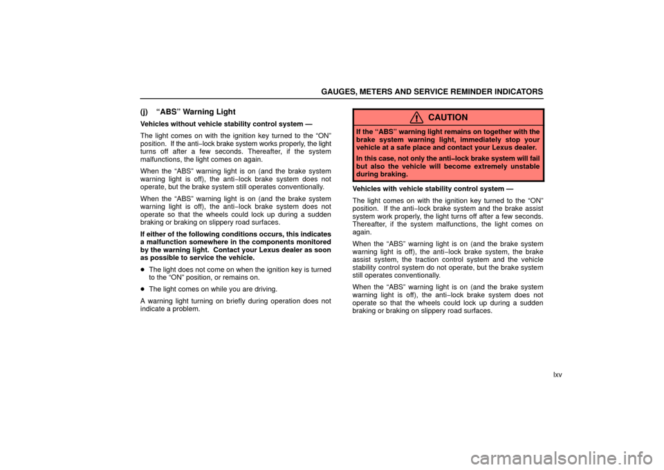 Lexus ES330 2006  Audio / OWNERS MANUAL (OM33703U) GAUGES, METERS AND SERVICE REMINDER INDICATORS
lxv
(j) “ABS” Warning Light
Vehicles without vehicle stability control system —
The light comes on with the ignition key turned to the “ON”
pos