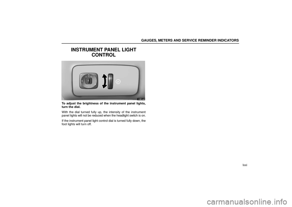 Lexus ES330 2006  Audio /  (OM33703U) Owners Guide GAUGES, METERS AND SERVICE REMINDER INDICATORS
lxxi
INSTRUMENT PANEL LIGHTCONTROL
To adjust the brightness of the instrument panel lights,
turn the dial.
With the dial turned fully up, the intensity o