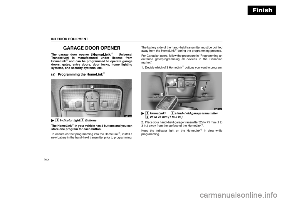 Lexus ES330 2006  Audio /  (OM33703U) Owners Manual Finish
INTERIOR EQUIPMENT
lxxx
GARAGE DOOR OPENER
The garage door opener ( Universal
Transceiver) is manufactured under license from
HomeLink
 and can be programmed to operate garage
doors, gates, e