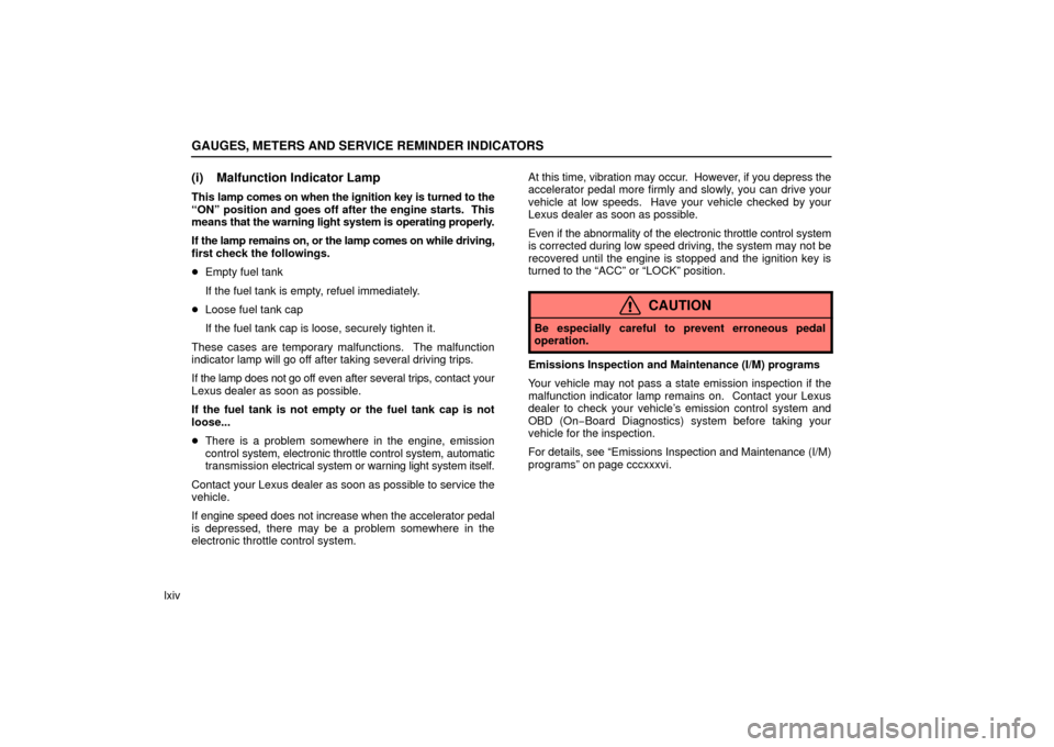 Lexus ES330 2006  Basic Functions In Frequent Use / OWNERS MANUAL (OM33703U) GAUGES, METERS AND SERVICE REMINDER INDICATORS
lxiv
(i) Malfunction Indicator Lamp
This lamp comes on when the ignition key is turned to the
“ON” position and goes off after the engine starts.  Th