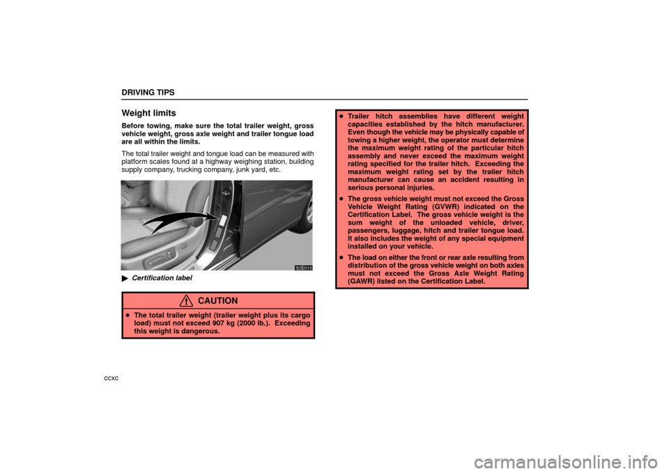 Lexus ES330 2006  Scheduled Maintenance Guide / OWNERS MANUAL (OM33703U) DRIVING TIPS
ccxc
Weight limits
Before towing, make sure the total trailer weight, gross
vehicle weight, gross axle weight and trailer tongue load
are all within the limits.
The total trailer weight a