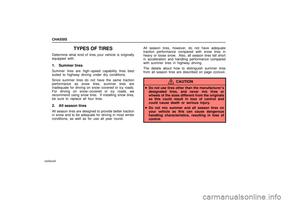 Lexus ES330 2006  Scheduled Maintenance Guide / OWNERS MANUAL (OM33703U) CHASSIS
ccclxxxii
TYPES OF TIRES
Determine what kind of tires your vehicle is originally
equipped with.
1. Summer tires
Summer tires are high−speed capability tires best
suited to highway driving un