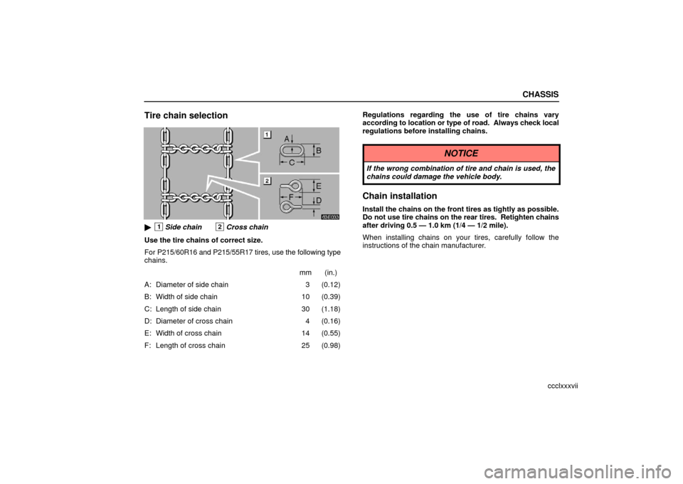 Lexus ES330 2006  Scheduled Maintenance Guide / OWNERS MANUAL (OM33703U) CHASSIS
ccclxxxvii
Tire chain selection
1Side chain2Cross chain
Use the tire chains of correct size.
For P215/60R16 and P215/55R17 tires, use the following type
chains. mm (in.)
A: Diameter of side c