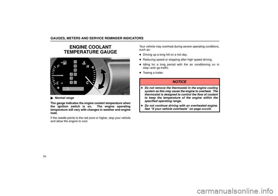 Lexus ES330 2006  Scheduled Maintenance Guide / OWNERS MANUAL (OM33703U) GAUGES, METERS AND SERVICE REMINDER INDICATORS
lvi
ENGINE COOLANT
TEMPERATURE GAUGE
 Normal range
The gauge indicates the engine coolant temperature when
the ignition switch is on.  The engine operat