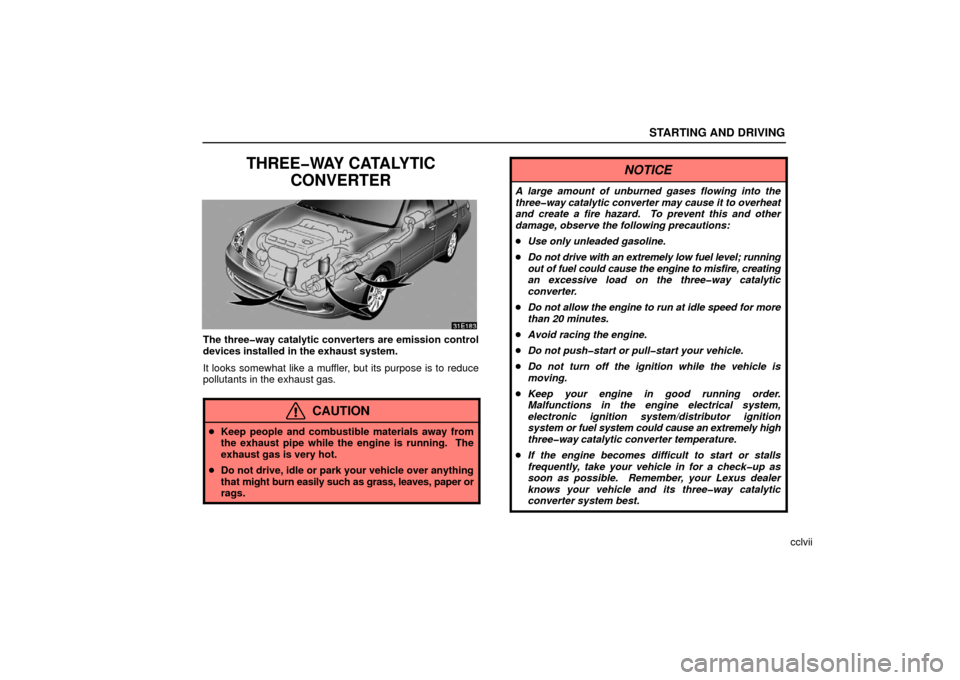 Lexus ES330 2006  Descriptions of Functions For More Effective Use / OWNERS MANUAL (OM33703U) STARTING AND DRIVING
cclvii
THREE�WAY CATALYTICCONVERTER
The three�way catalytic converters are emission control
devices installed in the exhaust system.
It looks somewhat like a muffler, but its purp