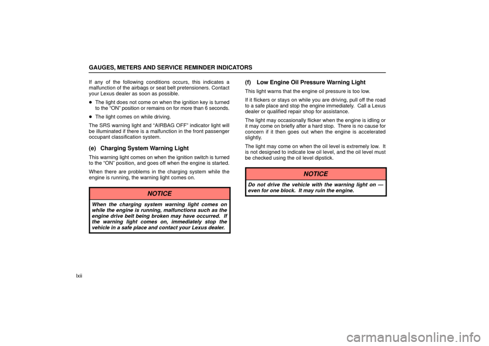 Lexus ES330 2006  Descriptions of Functions For More Effective Use / OWNERS MANUAL (OM33703U) GAUGES, METERS AND SERVICE REMINDER INDICATORS
lxiiIf any of the following conditions occurs, this indicates a
malfunction of the 
airbags or seat belt pretensioners. Contact
your Lexus dealer as soon