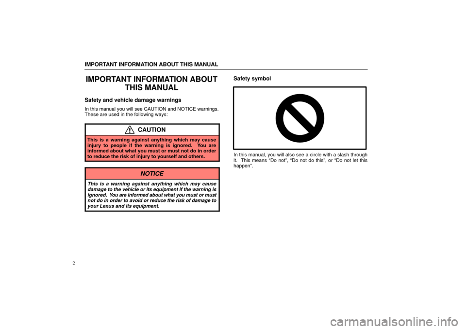 Lexus ES330 2006  Starting and Driving / OWNERS MANUAL (OM33703U) IMPORTANT INFORMATION ABOUT THIS MANUAL
2
IMPORTANT INFORMATION ABOUTTHIS MANUAL
Safety and vehicle damage warnings
In this manual you will see CAUTION and NOTICE warnings.
These are used in the follo