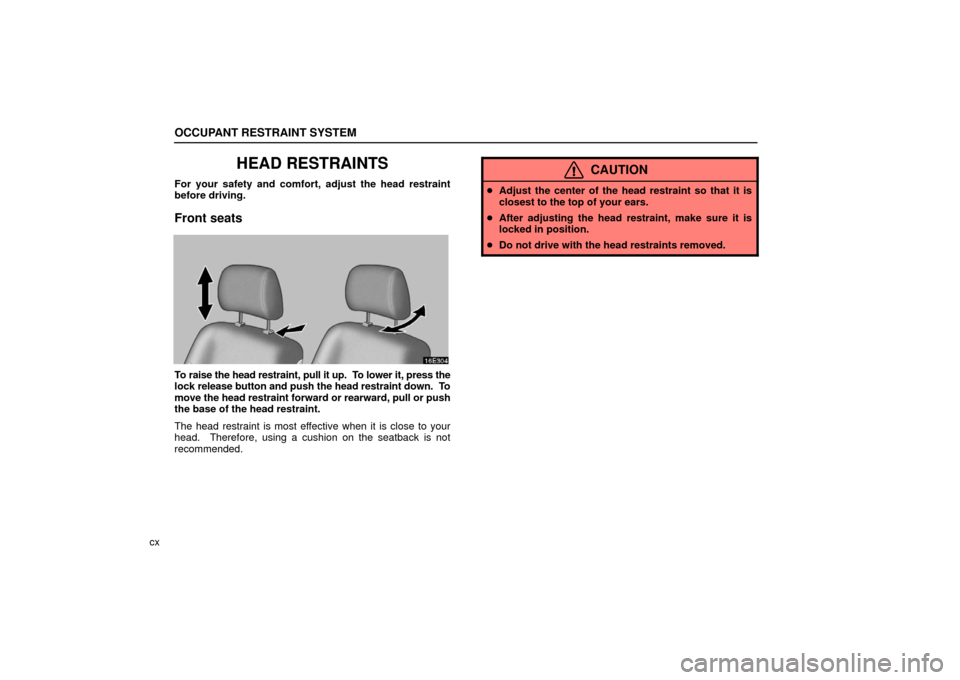 Lexus ES330 2006  Starting and Driving / OWNERS MANUAL (OM33703U) OCCUPANT RESTRAINT SYSTEM
cx
HEAD RESTRAINTS
For your safety and comfort, adjust the head restraint
before driving.
Front seats
To raise the head restraint, pull it up.  To lower it, press the
lock re