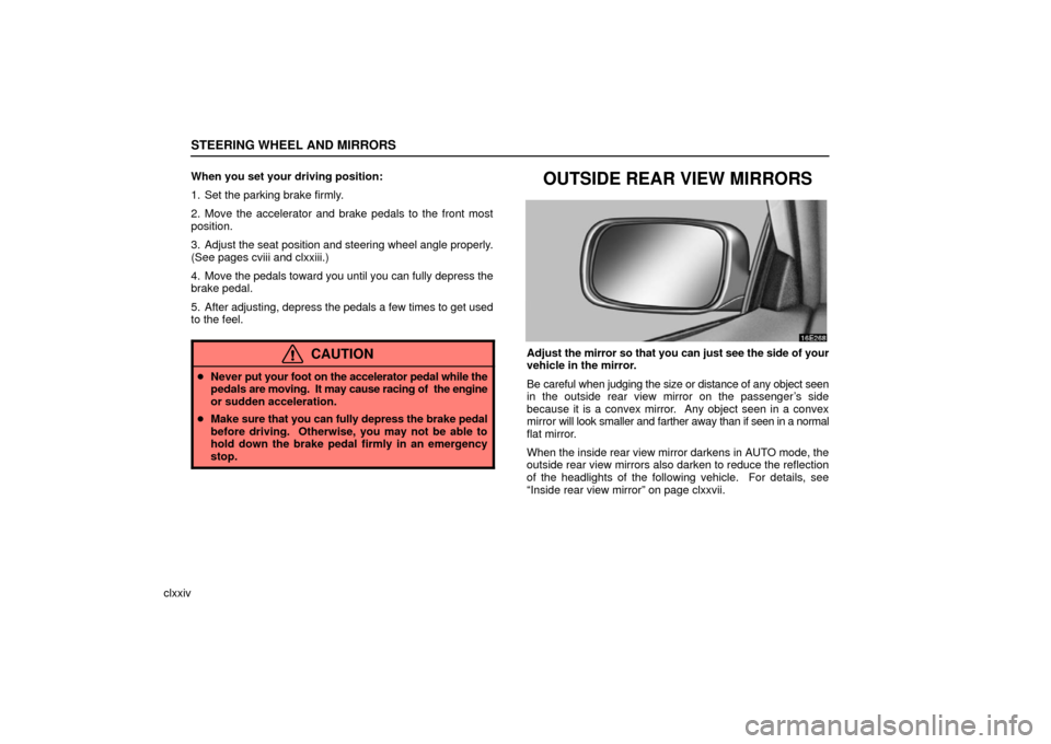 Lexus ES330 2006  Starting and Driving / OWNERS MANUAL (OM33703U) STEERING WHEEL AND MIRRORS
clxxivWhen you set your driving position:
1. Set the parking brake firmly.
2. Move the accelerator and brake pedals to the front most
position.
3. Adjust the seat position a