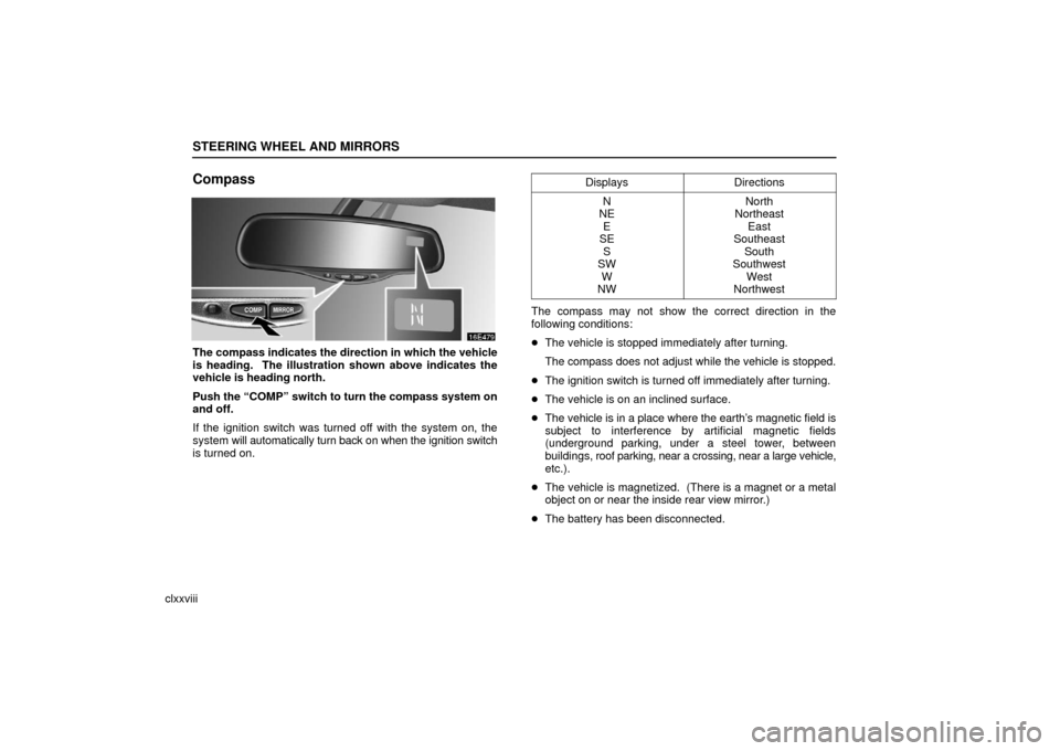 Lexus ES330 2006  Starting and Driving /  (OM33703U) User Guide STEERING WHEEL AND MIRRORS
clxxviii
Compass
The compass indicates the direction in which the vehicle
is heading.  The illustration shown above indicates the
vehicle is heading north.
Push the “COMP