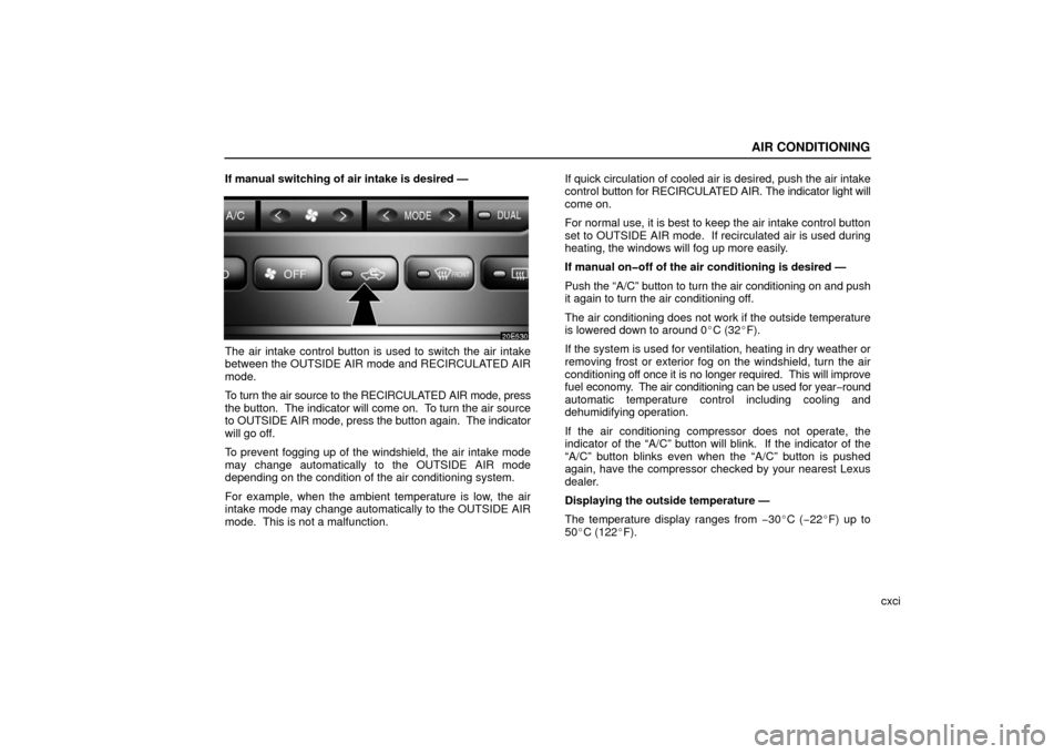 Lexus ES330 2006  Starting and Driving /  (OM33703U) User Guide AIR CONDITIONING
cxci
If manual switching of air intake is desired —
The air intake control button is used to switch the air intake
between the OUTSIDE AIR mode and RECIRCULATED AIR
mode.
To turn th