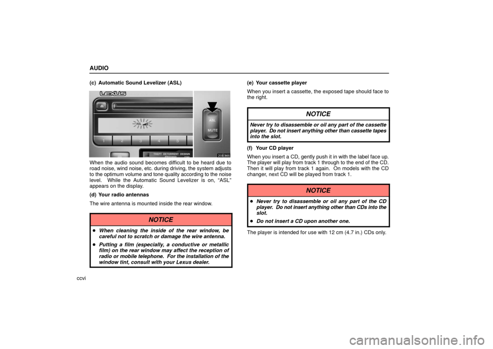 Lexus ES330 2006  Starting and Driving / OWNERS MANUAL (OM33703U) AUDIO
ccvi(c) Automatic Sound Levelizer (ASL)
When the audio sound becomes difficult to be heard due to
road noise, 
wind noise, etc. during driving, the system adjusts
to the optimum volume and tone 