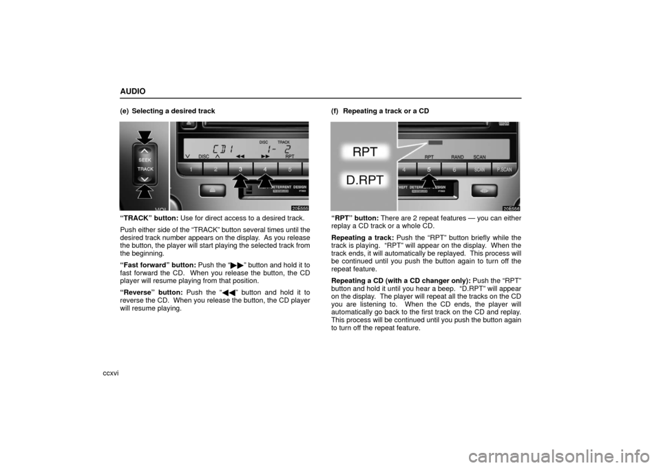 Lexus ES330 2006 Starting and Driving / (OM33703U) Owners Guide AUDIO
ccxvi(e) Selecting a desired track
“TRACK” button: Use for direct access to a desired track.
Push either
side of the “TRACK” button several times until the
desired track number appears Lexus ES330 2006 Starting and Driving / (OM33703U) Owners Guide AUDIO
ccxvi(e) Selecting a desired track
“TRACK” button: Use for direct access to a desired track.
Push either
side of the “TRACK” button several times until the
desired track number appears