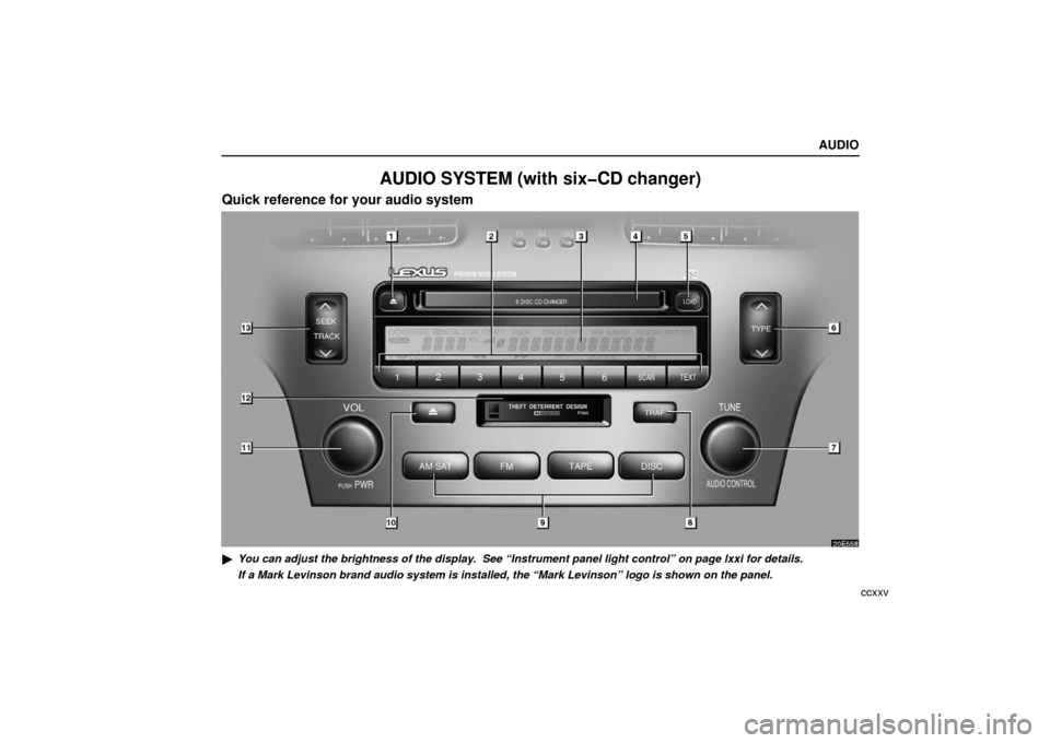 Lexus ES330 2006  Starting and Driving /  (OM33703U) Owners Guide AUDIO
ccxxv
AUDIO SYSTEM (with six�CD changer)
Quick reference for your audio system
You can adjust the brightness of the display.  See “Instrument panel light control” on page lxxi for details.
