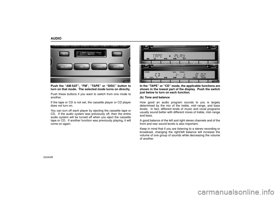 Lexus ES330 2006  Starting and Driving /  (OM33703U) Owners Guide AUDIO
ccxxviii
Push the “AM·SAT”, “FM”, “TAPE” or “DISC” button to
turn on that mode.  The selected mode turns on directly.
Push these buttons if you want to switch from one mode to
a