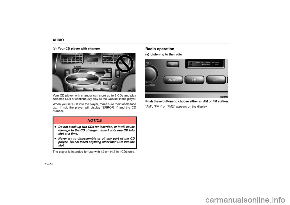 Lexus ES330 2006  Starting and Driving /  (OM33703U) Owners Guide AUDIO
ccxxx(e) Your CD player with changer
Your CD player with changer can store up to 6 CDs and play
selected 
CDs or continuously play all the CDs set in the player.
When you set CDs into the player