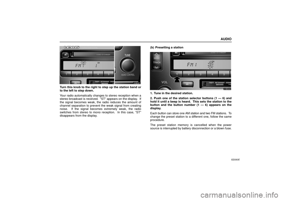 Lexus ES330 2006  Starting and Driving /  (OM33703U) Owners Guide AUDIO
ccxxxi
Turn this knob to the right to step up the station band or
to the left to step down.
Your radio automatically changes to stereo reception when a
stereo broadcast is received.  “ST” ap
