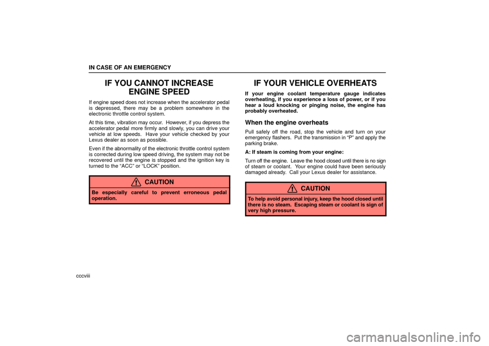 Lexus ES330 2006  Starting and Driving / OWNERS MANUAL (OM33703U) IN CASE OF AN EMERGENCY
cccviii
IF YOU CANNOT INCREASEENGINE SPEED
If engine speed does not increase when the accelerator pedal
is depressed, there may be a problem somewhere in the
electronic throttl