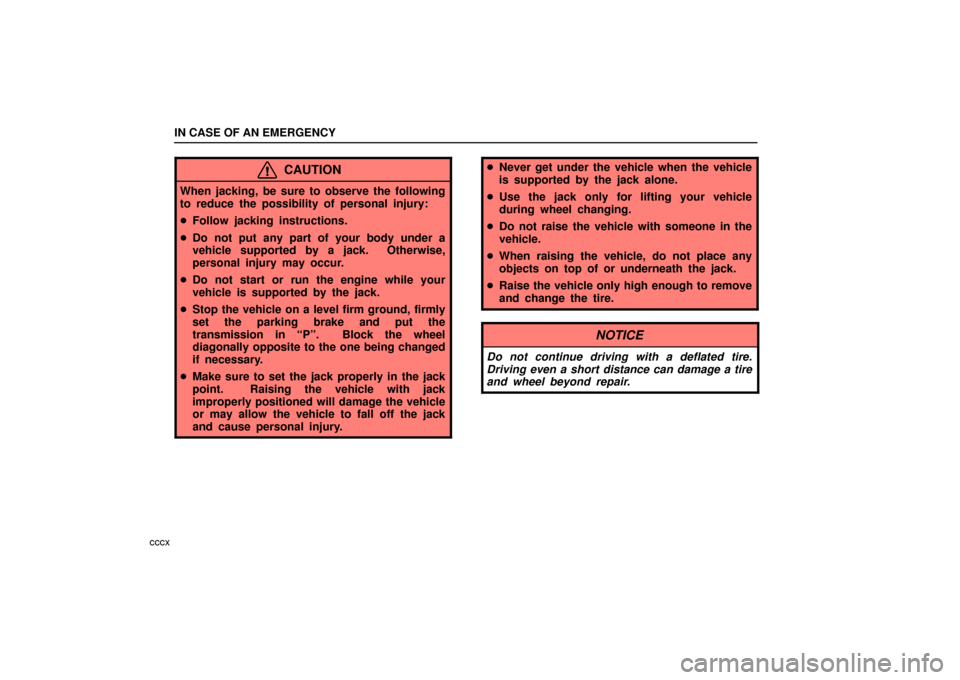 Lexus ES330 2006  Starting and Driving / OWNERS MANUAL (OM33703U) IN CASE OF AN EMERGENCY
cccx
CAUTION
When jacking, be sure to observe the following
to reduce the possibility of personal injury:
Follow jacking instructions.
 Do not put any part of your body under
