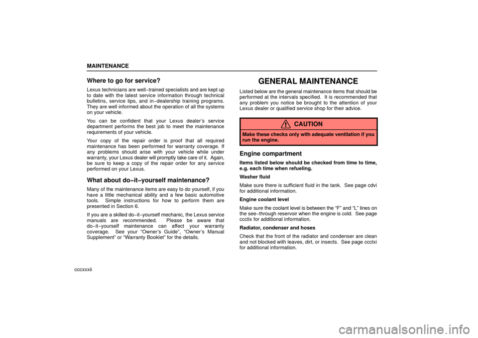 Lexus ES330 2006 Starting and Driving / (OM33703U) User Guide MAINTENANCE
cccxxxii
Where to go for service?
Lexus technicians are well −trained specialists and are kept up
to date with the latest service information through technical
bulletins, service tips, Lexus ES330 2006 Starting and Driving / (OM33703U) User Guide MAINTENANCE
cccxxxii
Where to go for service?
Lexus technicians are well −trained specialists and are kept up
to date with the latest service information through technical
bulletins, service tips,