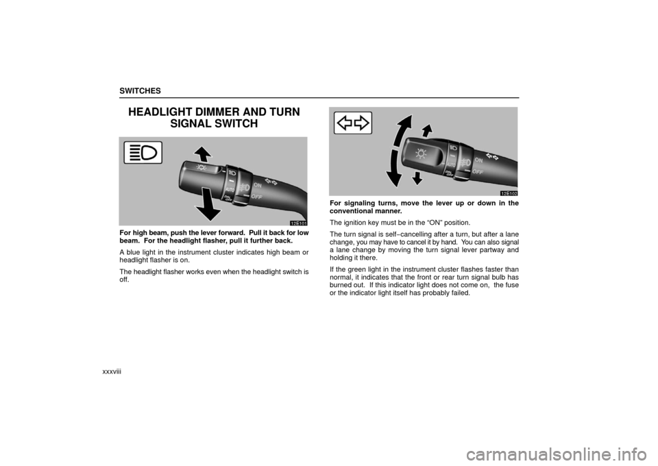 Lexus ES330 2006  Starting and Driving / OWNERS MANUAL (OM33703U) SWITCHES
xxxviii
HEADLIGHT DIMMER AND TURNSIGNAL SWITCH
For high beam, push the lever forward.  Pull it back for low
beam.  For the headlight flasher, pull it further back.
A blue light in the instrum