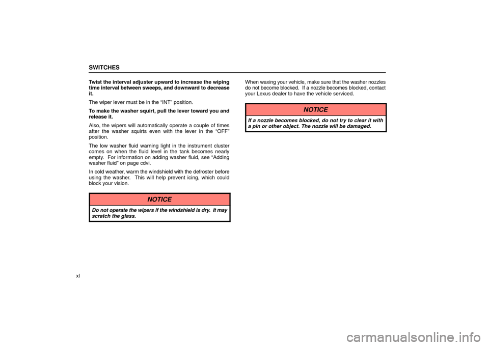 Lexus ES330 2006  Starting and Driving / OWNERS MANUAL (OM33703U) SWITCHES
xlTwist the interval adjuster upward to increase the wiping
time 
interval between sweeps, and downward to decrease
it.
The wiper lever must be in the “INT” position.
To make the washer s