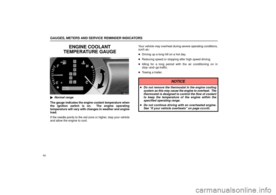 Lexus ES330 2006  Starting and Driving / OWNERS MANUAL (OM33703U) GAUGES, METERS AND SERVICE REMINDER INDICATORS
lvi
ENGINE COOLANT
TEMPERATURE GAUGE
 Normal range
The gauge indicates the engine coolant temperature when
the ignition switch is on.  The engine operat
