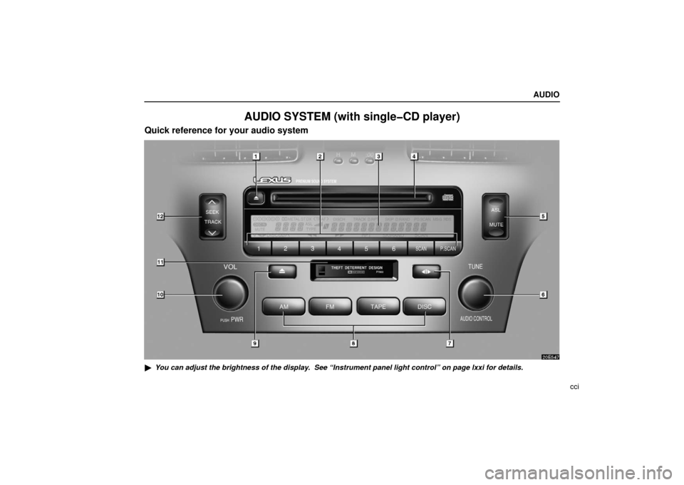 Lexus ES330 2006  Audio System / OWNERS MANUAL (OM33703U) AUDIO
cci
AUDIO SYSTEM (with single�CD player)
Quick reference for your audio system
You can adjust the brightness of the display.  See “Instrument panel light control” on page lxxi for details. 