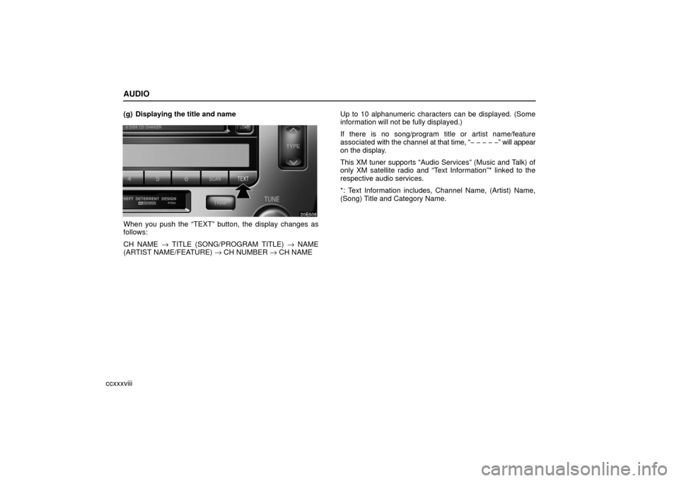 Lexus ES330 2006  Audio System /  (OM33703U) Owners Guide AUDIO
ccxxxviii(g) Displaying the title and name
When you push the “TEXT” button, the display changes as
follows:
CH NAME 
→ TITLE (SONG/PROGRAM TITLE)  → NAME
(ARTIST NAME/FEATURE)  → CH NU