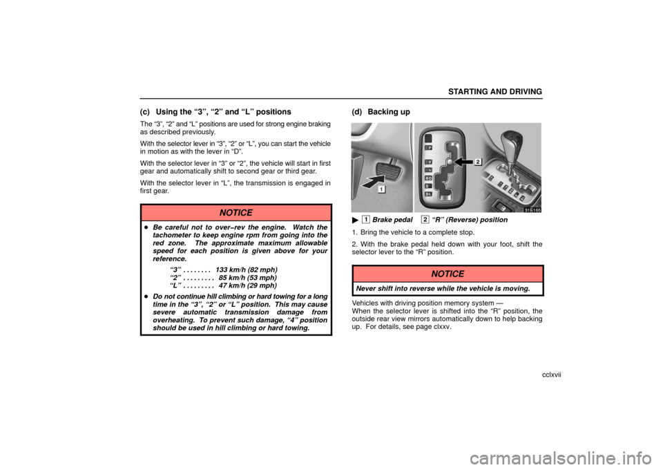 Lexus ES330 2006  Audio System / OWNERS MANUAL (OM33703U) STARTING AND DRIVING
cclxvii
(c) Using the “3”, “2” and “L” positions
The “3”, “2” and “L” positions are used for strong engine\
 braking
as described previously.
With the sele