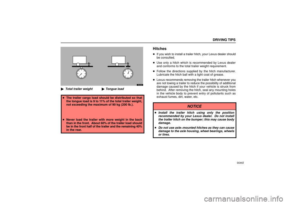 Lexus ES330 2006  Audio System / OWNERS MANUAL (OM33703U) Tongue load
Total trailer weight x 100 = 9 to 11%
DRIVING TIPS
ccxci
32L002

Total trailer weight Tongue load
The trailer cargo load should be distributed so that
the tongue load is 9 to 11% of the