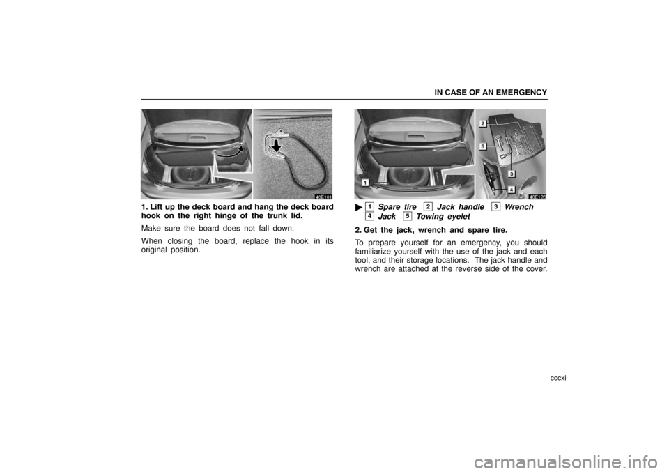 Lexus ES330 2006  Audio System / OWNERS MANUAL (OM33703U) IN CASE OF AN EMERGENCY
cccxi
1. Lift up the deck board and hang the deck board
hook on the right hinge of the trunk lid.
Make sure the board does not fall down.
When closing the board, replace the ho