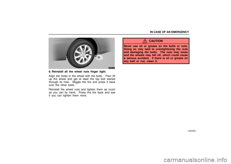 Lexus ES330 2006  Audio System / OWNERS MANUAL (OM33703U) IN CASE OF AN EMERGENCY
cccxvii
8. Reinstall all the wheel nuts finger tight.
Align the holes in the wheel with the bolts.  Then lift
up the wheel and get at least the top bolt started
through its hol