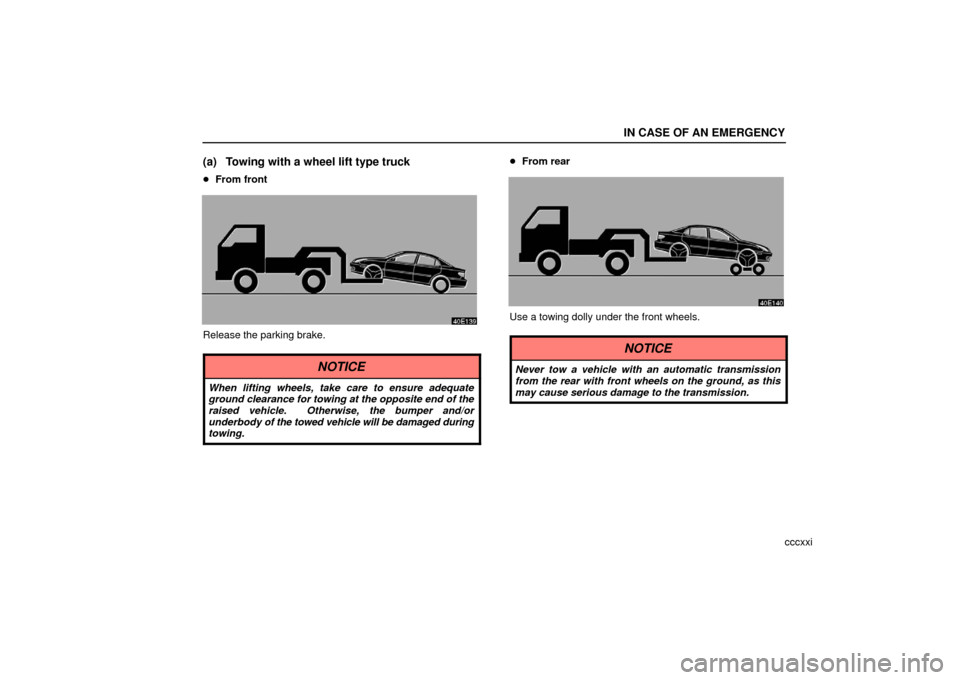 Lexus ES330 2006  Audio System / OWNERS MANUAL (OM33703U) IN CASE OF AN EMERGENCY
cccxxi
(a) Towing with a wheel lift type truck
From front
Release the parking brake.
NOTICE
When lifting wheels, take care to ensure adequate
ground clearance for towing at th