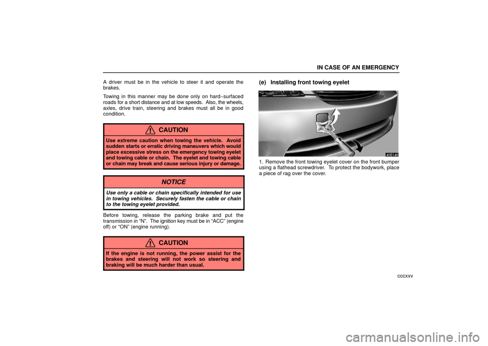 Lexus ES330 2006  Audio System / OWNERS MANUAL (OM33703U) IN CASE OF AN EMERGENCY
cccxxv
A driver must be in the vehicle to steer it and operate the
brakes.
Towing in this manner may be done only on hard
−surfaced
roads  for a short distance and at low spe