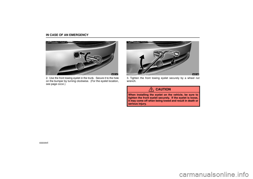 Lexus ES330 2006  Audio System / OWNERS MANUAL (OM33703U) IN CASE OF AN EMERGENCY
cccxxvi
2. Use the front towing eyelet in the trunk.  Secure it to the hole
on the bumper by turning clockwise.  (For the eyelet location,
see page cccxi.)3. Tighten the front 