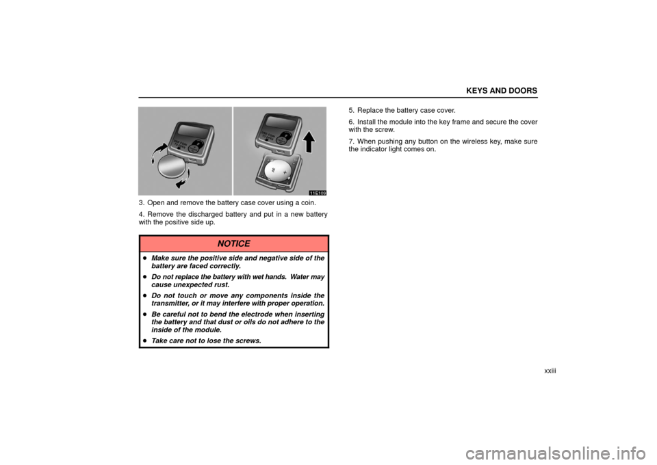 Lexus ES330 2006  Audio System / OWNERS MANUAL (OM33703U) KEYS AND DOORS
xxiii
3. Open and remove the battery case cover using a coin.
4. Remove the discharged battery and put in a new battery
with the positive side up.
NOTICE
Make sure the positive side an