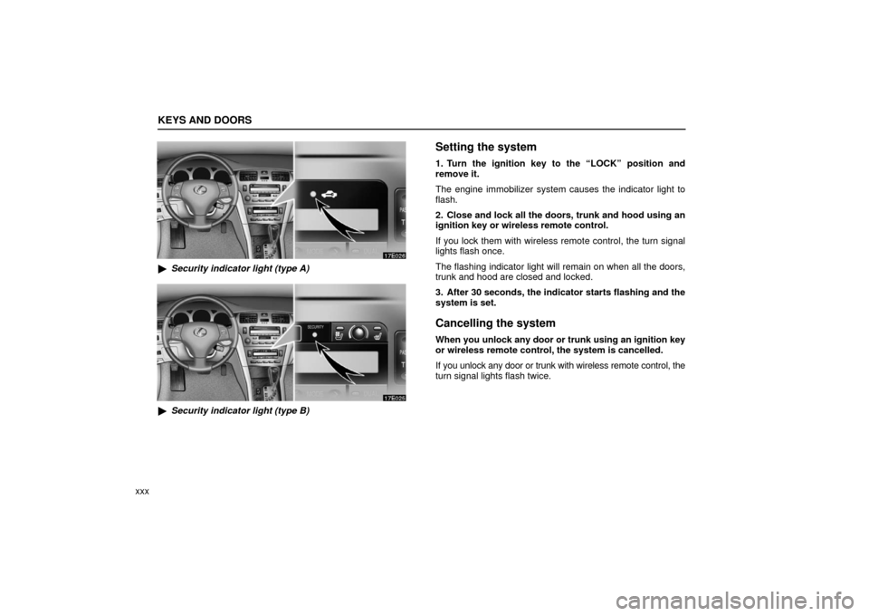 Lexus ES330 2006  Audio System / OWNERS MANUAL (OM33703U) KEYS AND DOORS
xxx
Security indicator light (type A)
Security indicator light (type B)
Setting the system
1. Turn the ignition key to the “LOCK” position and
remove it.
The engine immobilizer sy