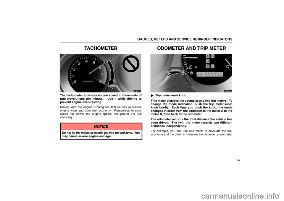 Lexus ES330 2006  Audio System / OWNERS MANUAL (OM33703U) GAUGES, METERS AND SERVICE REMINDER INDICATORS
lvii
TACHOMETER
The tachometer indicates engine speed in thousands of
rpm (revolutions per minute).  Use it while driving to
prevent engine over�revving.