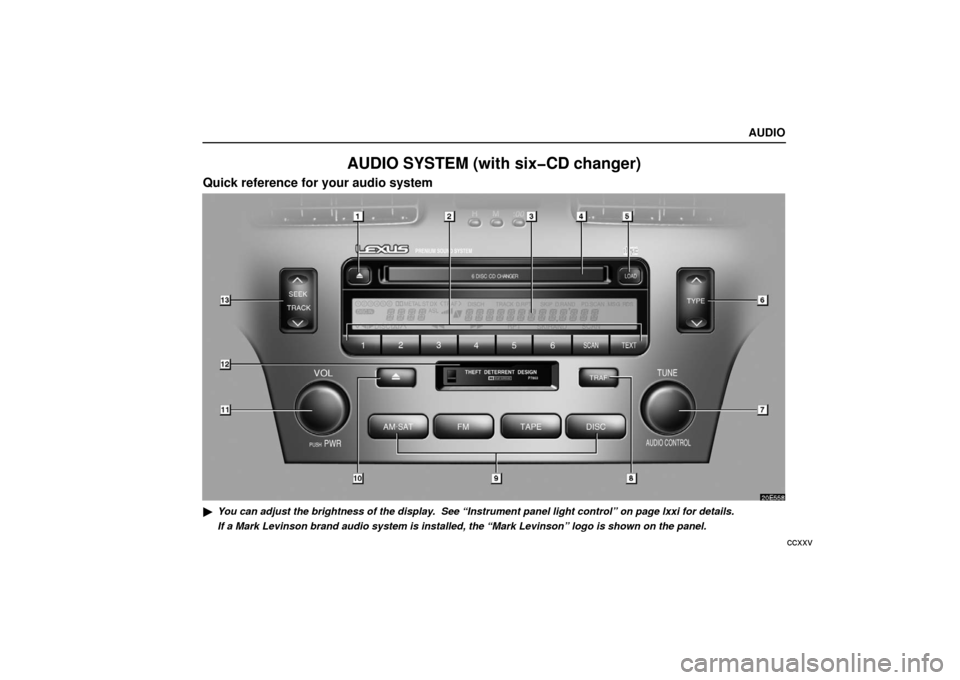 Lexus ES330 2006  Gauges, Meters and Service Reminder Indicators /  (OM33703U) User Guide AUDIO
ccxxv
AUDIO SYSTEM (with six�CD changer)
Quick reference for your audio system
You can adjust the brightness of the display.  See “Instrument panel light control” on page lxxi for details.
