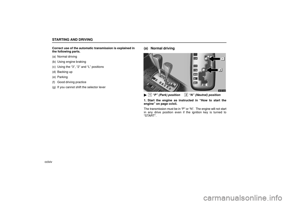 Lexus ES330 2006  Gauges, Meters and Service Reminder Indicators / OWNERS MANUAL (OM33703U) STARTING AND DRIVING
cclxivCorrect 
use of the automatic transmission is explained in
the following parts.
(a) Normal driving
(b) Using engine braking
(c) Using the “3”, “2” and “L” positi