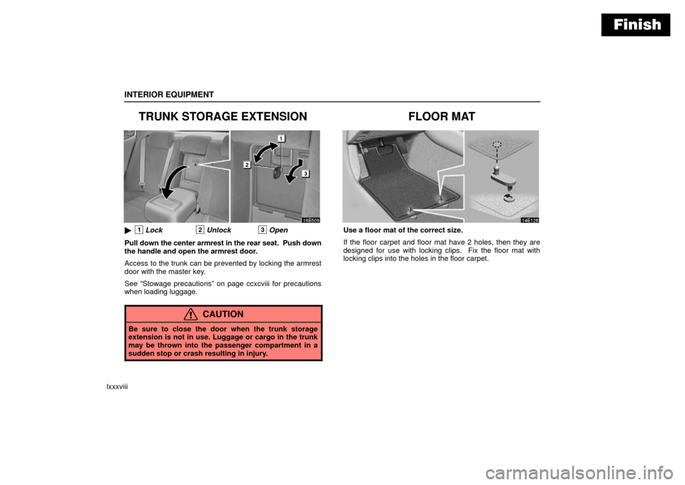 Lexus ES330 2006  Repair Manual Information / OWNERS MANUAL (OM33703U) Finish
INTERIOR EQUIPMENT
lxxxviii
TRUNK STORAGE EXTENSION
1Lock2Unlock3Open
Pull down  the center armrest in the rear seat.  Push down
the handle and open the armrest door.
Access to the trunk can b