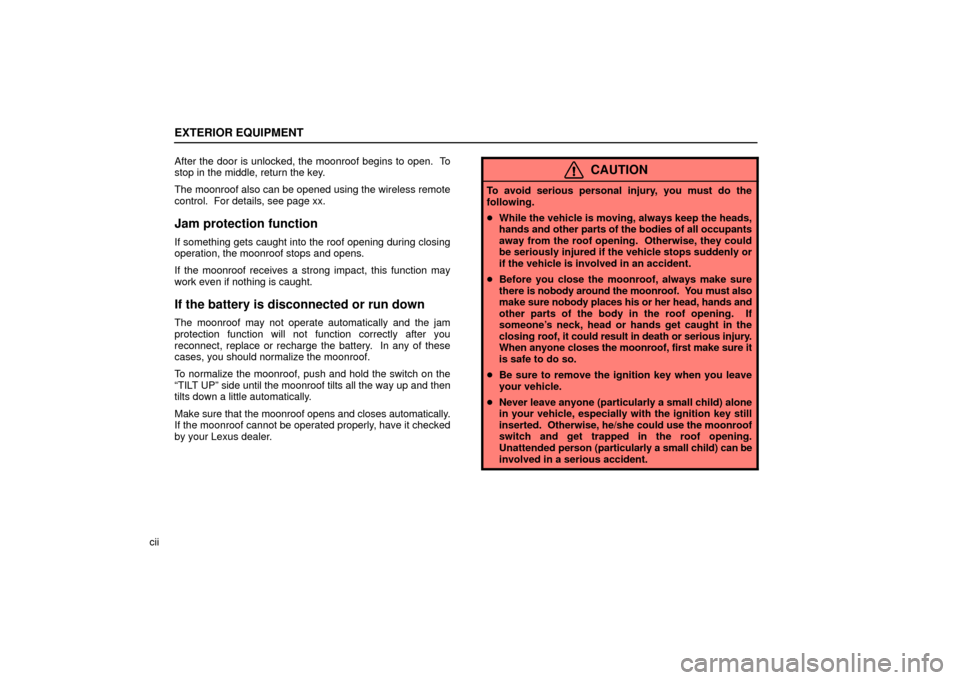 Lexus ES330 2006  Repair Manual Information / OWNERS MANUAL (OM33703U) EXTERIOR EQUIPMENT
ciiAfter the door is unlocked, the moonroof begins to open.  To
stop in the middle, return the key.
The moonroof also can be opened using the wireless remote
control.  For details, 