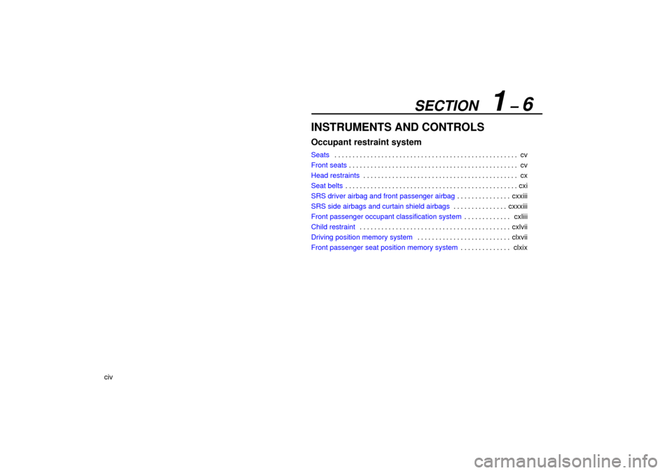 Lexus ES330 2006  Repair Manual Information / OWNERS MANUAL (OM33703U) SECTION   1 – 6
civ
INSTRUMENTS AND CONTROLS
Occupant restraint system
Seatscv
. . . . . . . . . . . . . . . . . . . . . . . . . . . . . . . . . . . . .\
 . . . . . . . . . . . . . . 
Front seats cv