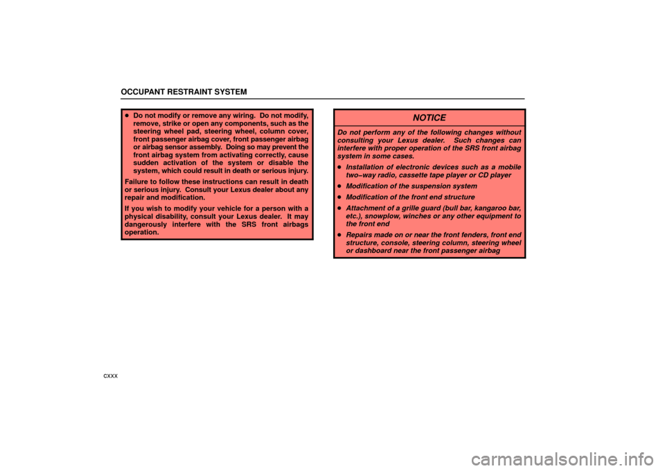 Lexus ES330 2006  Repair Manual Information / OWNERS MANUAL (OM33703U) OCCUPANT RESTRAINT SYSTEM
cxxx
Do not modify or remove any wiring.  Do not modify,
remove, strike or open any components,  such as the
steering wheel pad, steering wheel, column cover,
front  passeng
