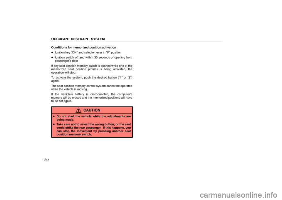 Lexus ES330 2006  Repair Manual Information / OWNERS MANUAL (OM33703U) OCCUPANT RESTRAINT SYSTEM
clxxConditions for memorized position activation

Ignition key “ON” and selector lever in “P” position
 Ignition switch off and within 30 seconds of opening front
p
