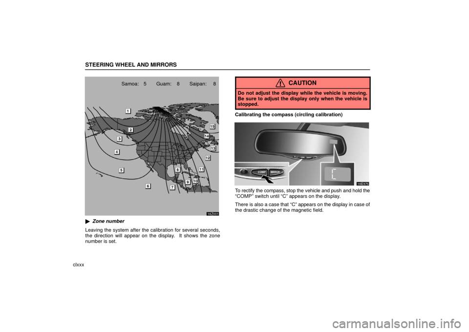 Lexus ES330 2006  Repair Manual Information / OWNERS MANUAL (OM33703U) STEERING WHEEL AND MIRRORS
clxxx
16Z001
Samoa: 5 Guam: 8 Saipan: 8
 Zone number
Leaving the system after the calibration for several seconds,
the direction will appear on the display.  It shows the z